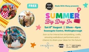 Made With Many Summer Big Day In poster for Swansgate Shopping Centre Wellingborough, Saturday 8th August 10am to 4pm, free event with storytelling, crafts and walkabout performers